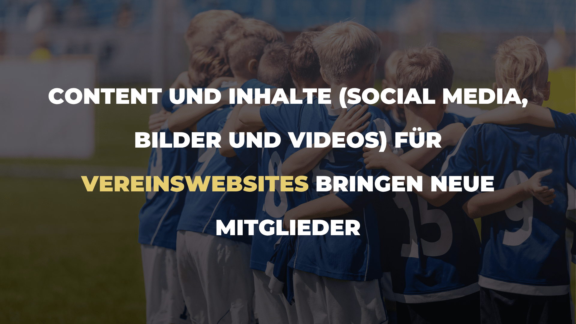 Content und Inhalte (Social Media, Bilder und Videos) für Vereinswebsites bringen neue Mitglieder