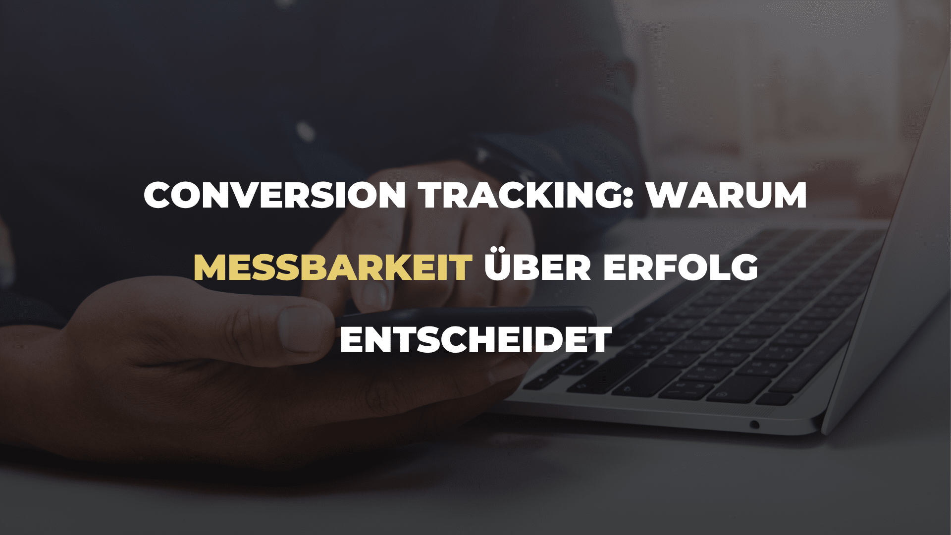 Conversion Tracking_ Warum Messbarkeit über Erfolg entscheidet