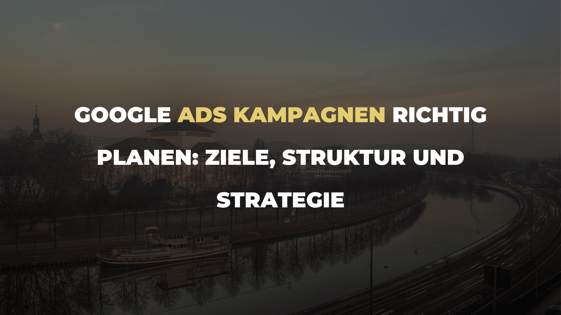 Google Ads Kampagnen richtig planen_ Ziele, Struktur und Strategie