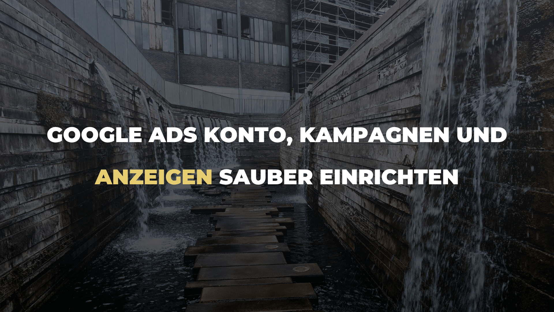 Google Ads Konto, Kampagnen und Anzeigen sauber einrichten