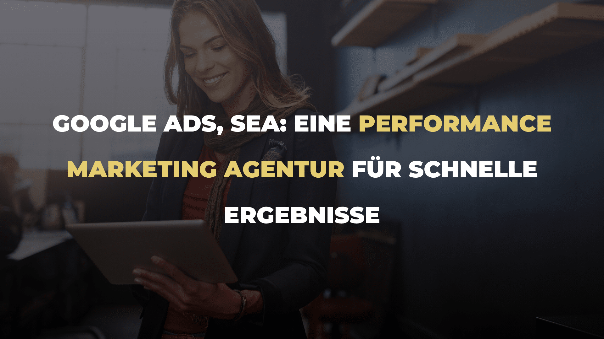 Google Ads, SEA_ Eine Performance Marketing Agentur für schnelle Ergebnisse