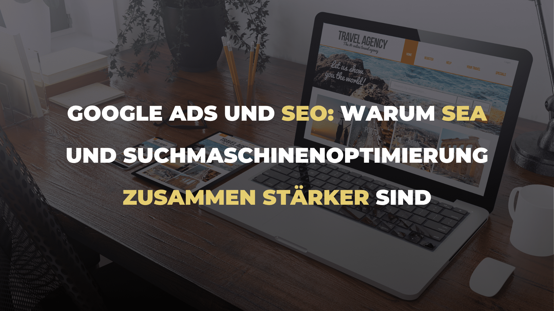 Google Ads und SEO_ Warum SEA und Suchmaschinenoptimierung zusammen stärker sind