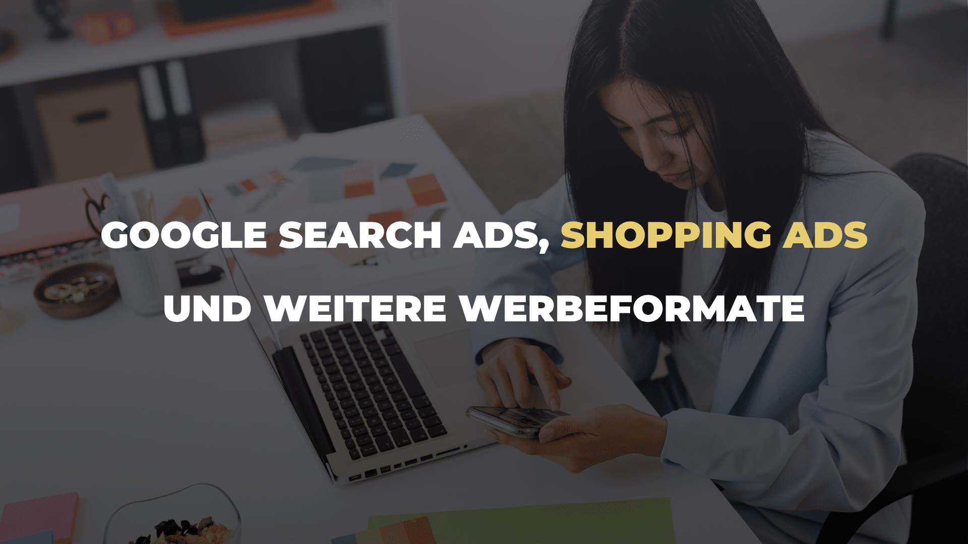 Google Search Ads, Shopping Ads und weitere Werbeformate