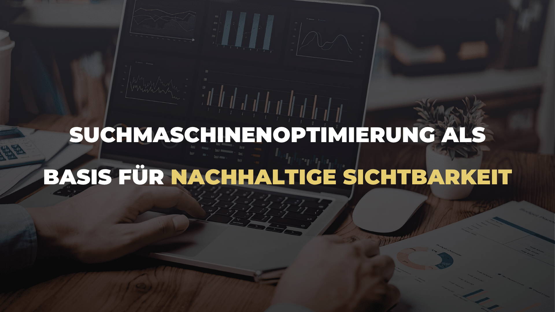 Suchmaschinenoptimierung als Basis für nachhaltige Sichtbarkeit