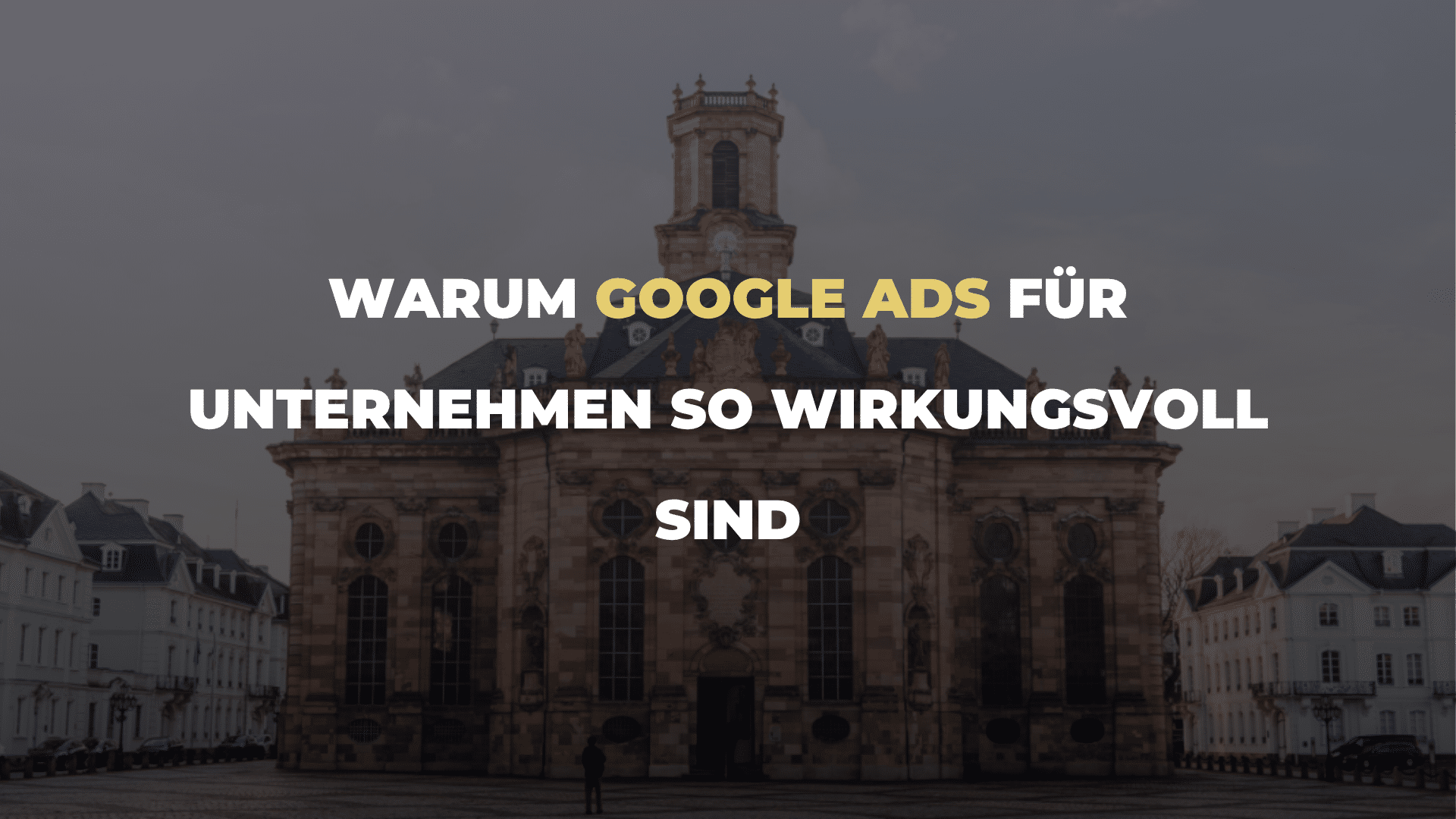 Warum Google Ads für Unternehmen so wirkungsvoll sind