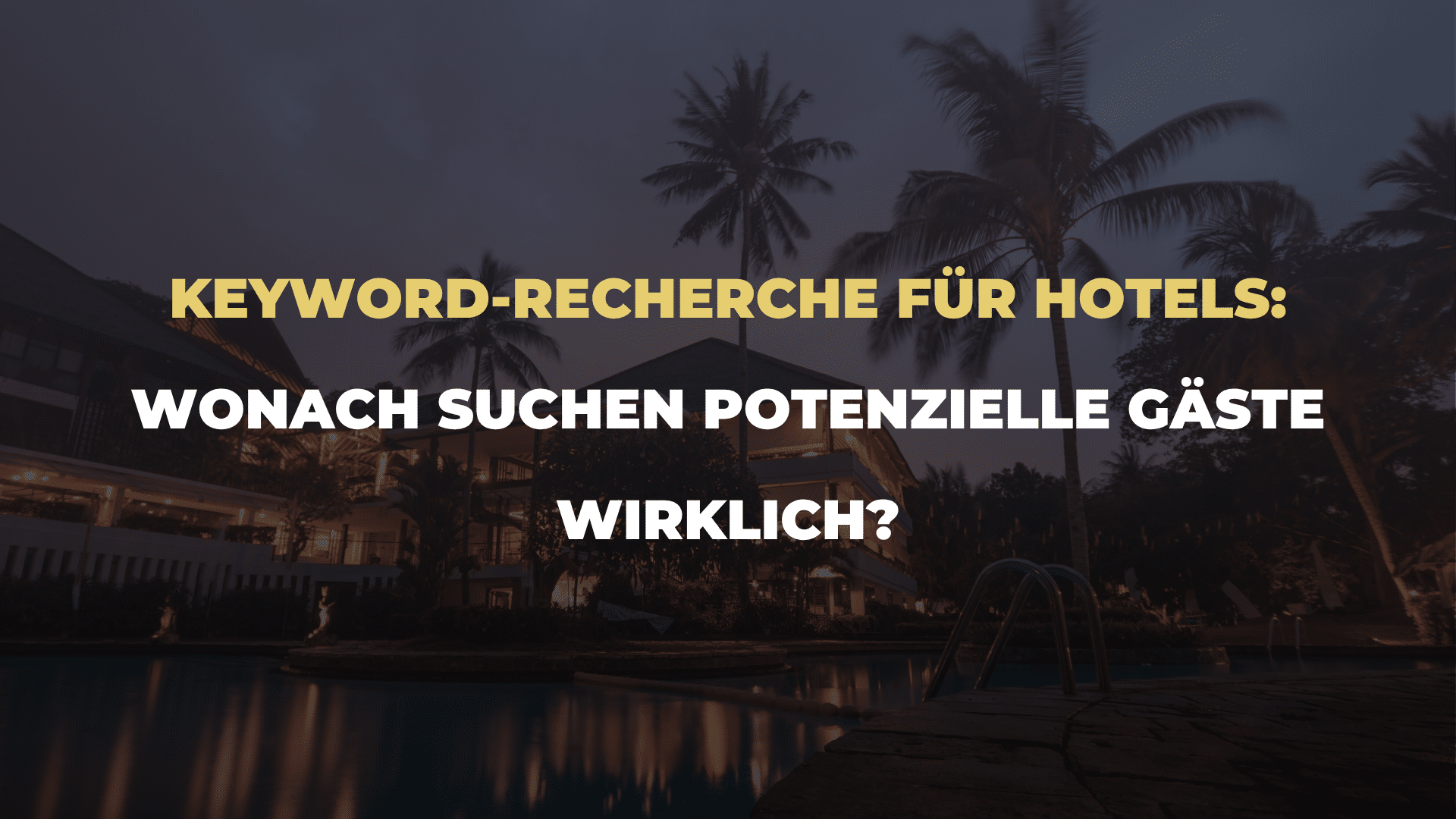 Keyword-Recherche für Hotels_ Wonach suchen potenzielle Gäste wirklich