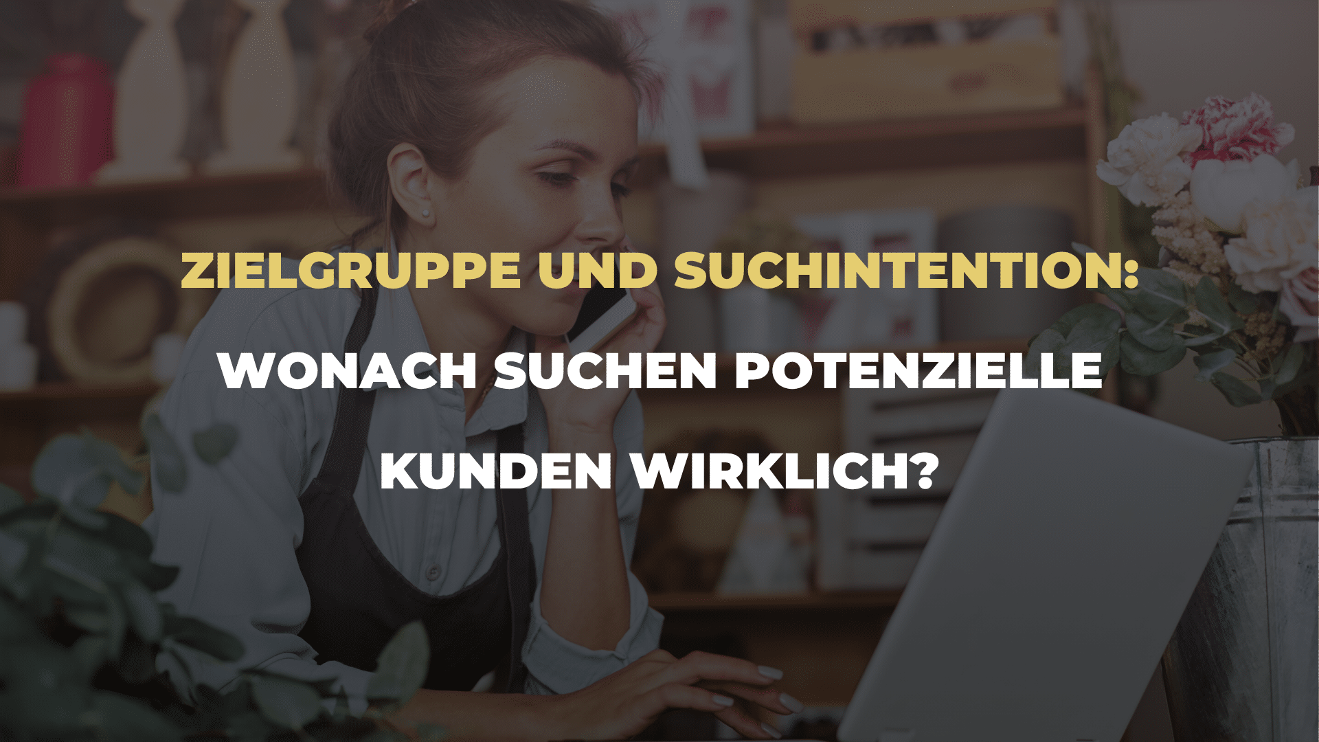 Zielgruppe und Suchintention_ Wonach suchen potenzielle Kunden wirklich